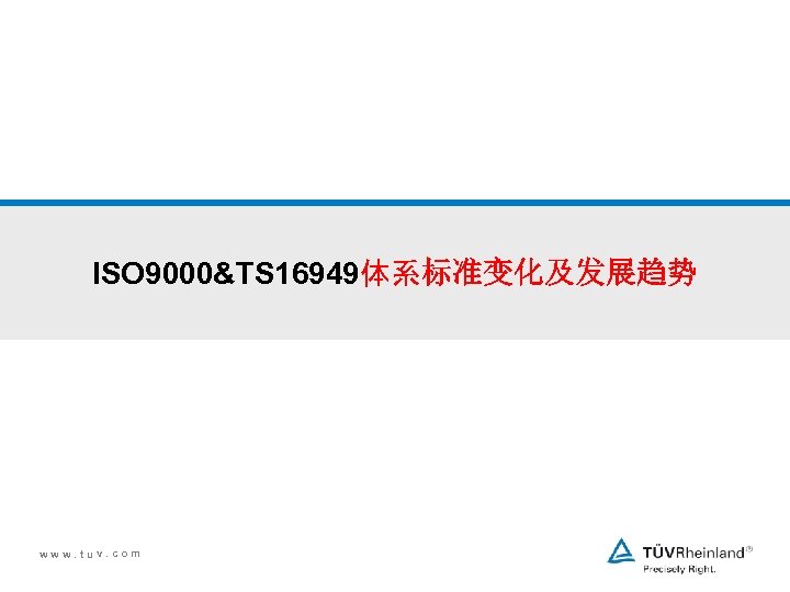 ISO 9000&TS 16949体系标准变化及发展趋势 www. tuv. com 
