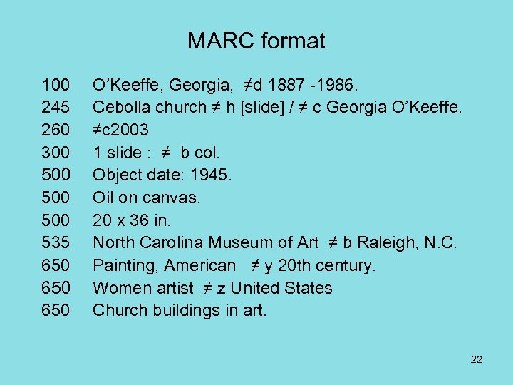MARC format 100 245 260 300 500 535 650 650 O’Keeffe, Georgia, ≠d 1887
