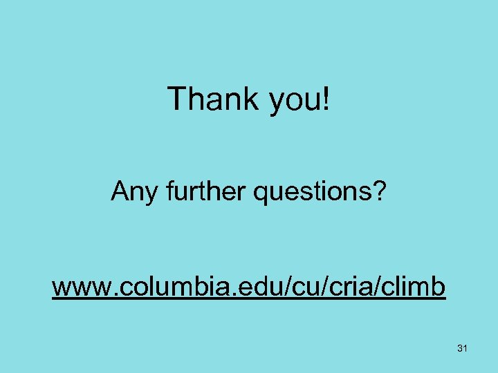Thank you! Any further questions? www. columbia. edu/cu/cria/climb 31 
