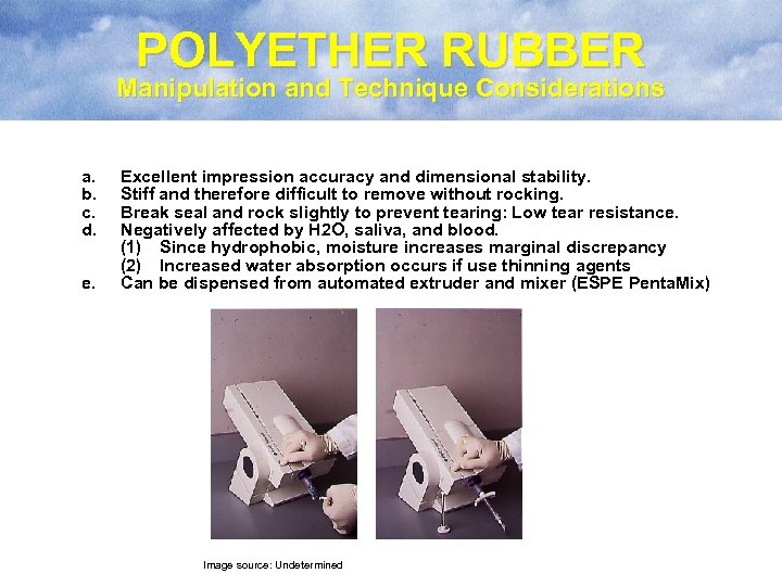 POLYETHER RUBBER Manipulation and Technique Considerations a. b. c. d. e. Excellent impression accuracy