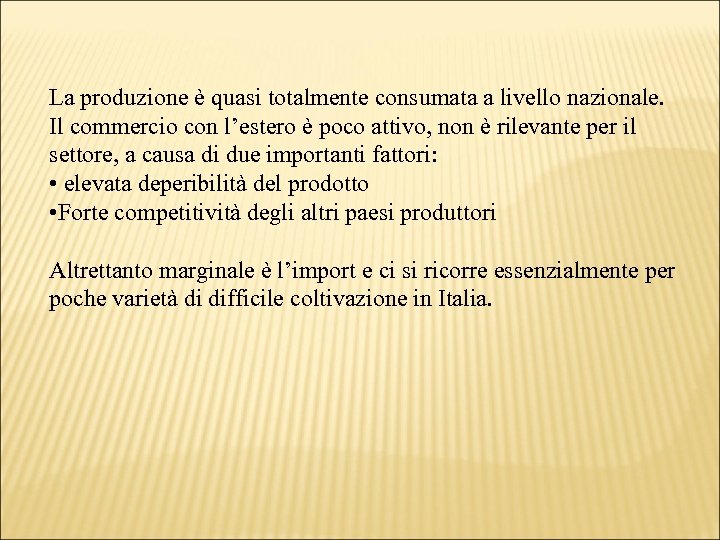 La produzione è quasi totalmente consumata a livello nazionale. Il commercio con l’estero è