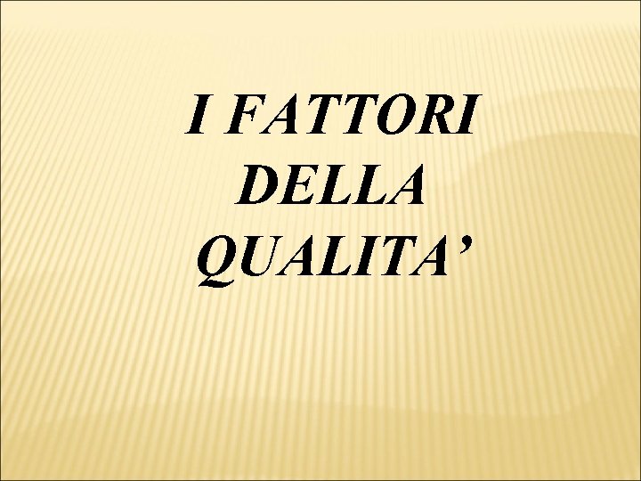 I FATTORI DELLA QUALITA’ 