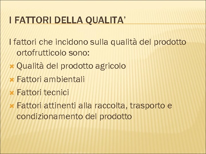 I FATTORI DELLA QUALITA’ I fattori che incidono sulla qualità del prodotto ortofrutticolo sono: