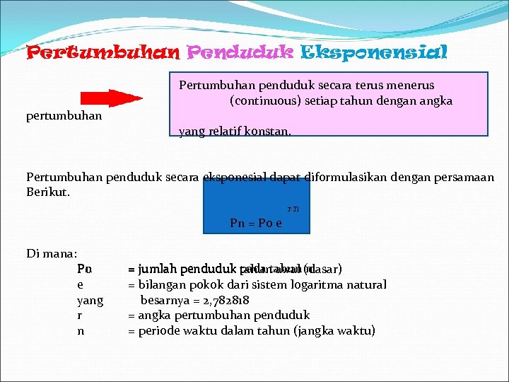 Pertumbuhan Penduduk Eksponensial pertumbuhan Pertumbuhan penduduk secara terus menerus (continuous) setiap tahun dengan angka