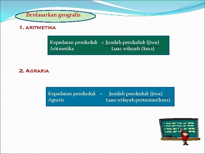 Berdasarkan geografis 1. aritmetika Kepadatan penduduk = Jumlah penduduk (jiwa) Aritmetika Luas wilayah (km