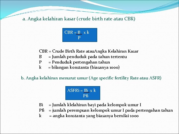 a. Angka kelahiran kasar (crude birth rate atau CBR) CBR = B x k