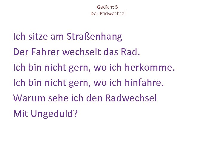 Gedicht 5 Der Radwechsel Ich sitze am Straßenhang Der Fahrer wechselt das Rad. Ich