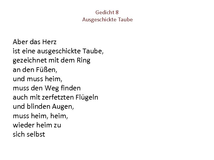 Gedicht 8 Ausgeschickte Taube Aber das Herz ist eine ausgeschickte Taube, gezeichnet mit dem