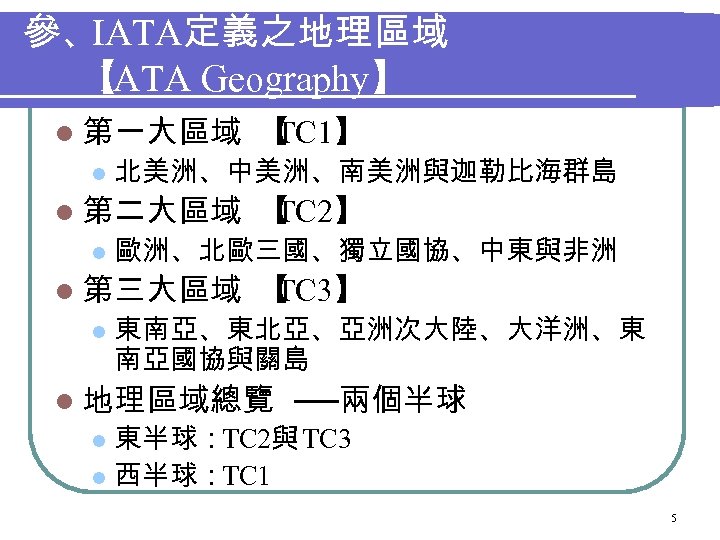 參、IATA定義之地理區域 【 IATA Geography】 l 第一大區域 l 北美洲、中美洲、南美洲與迦勒比海群島 l 第二大區域 l 【 TC 2】