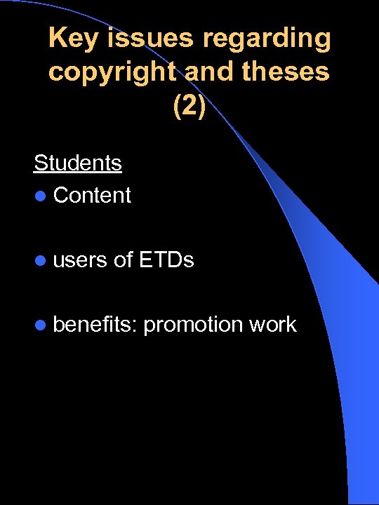 Key issues regarding copyright and theses (2) Students l Content l users of ETDs