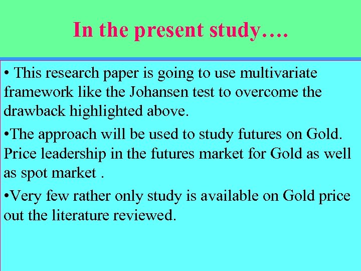 In the present study…. • This research paper is going to use multivariate framework