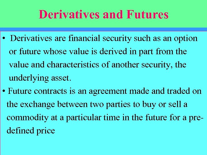 Derivatives and Futures • Derivatives are financial security such as an option or future