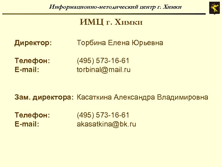Информационно-методический центр г. Химки ИМЦ г. Химки Директор: Торбина Елена Юрьевна Телефон: E-mail: (495)