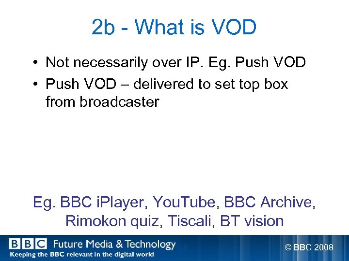 2 b - What is VOD • Not necessarily over IP. Eg. Push VOD