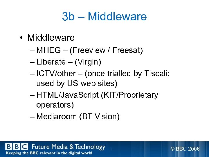 3 b – Middleware • Middleware – MHEG – (Freeview / Freesat) – Liberate