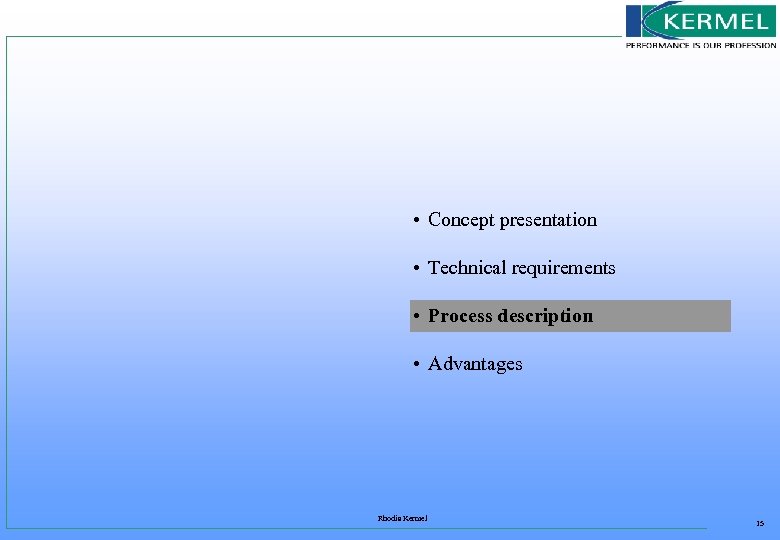  • Concept presentation • Technical requirements • Process description • Advantages Rhodia Kermel