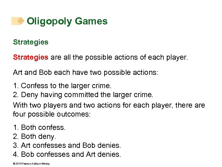 Oligopoly Games Strategies are all the possible actions of each player. Art and Bob