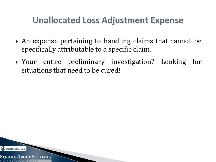 Unallocated Loss Adjustment Expense An expense pertaining to handling claims that cannot be specifically