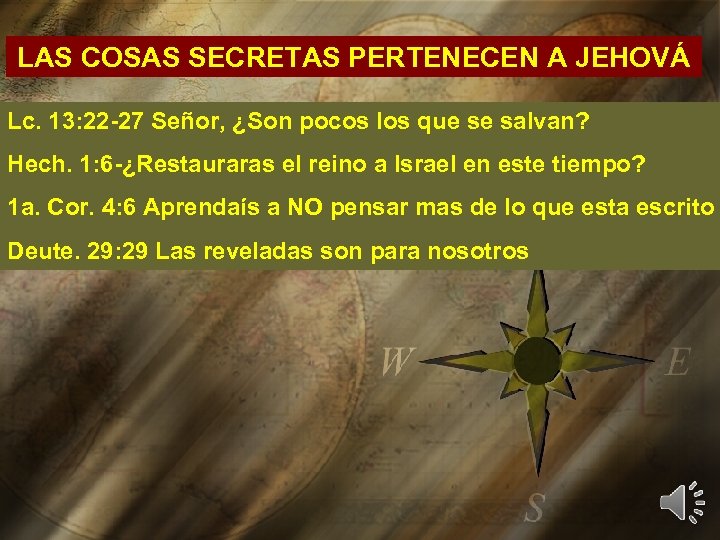 LAS COSAS SECRETAS PERTENECEN A JEHOVÁ Lc. 13: 22 -27 Señor, ¿Son pocos los