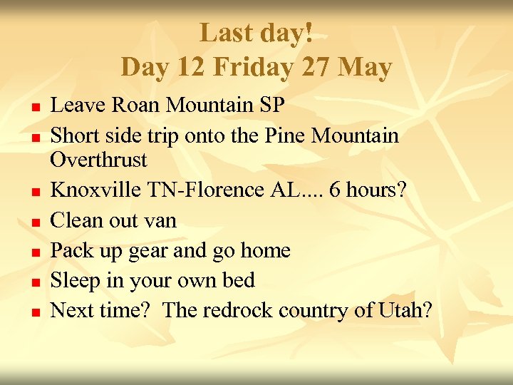 Last day! Day 12 Friday 27 May n n n n Leave Roan Mountain