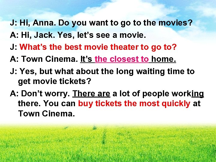 J: Hi, Anna. Do you want to go to the movies? A: Hi, Jack.