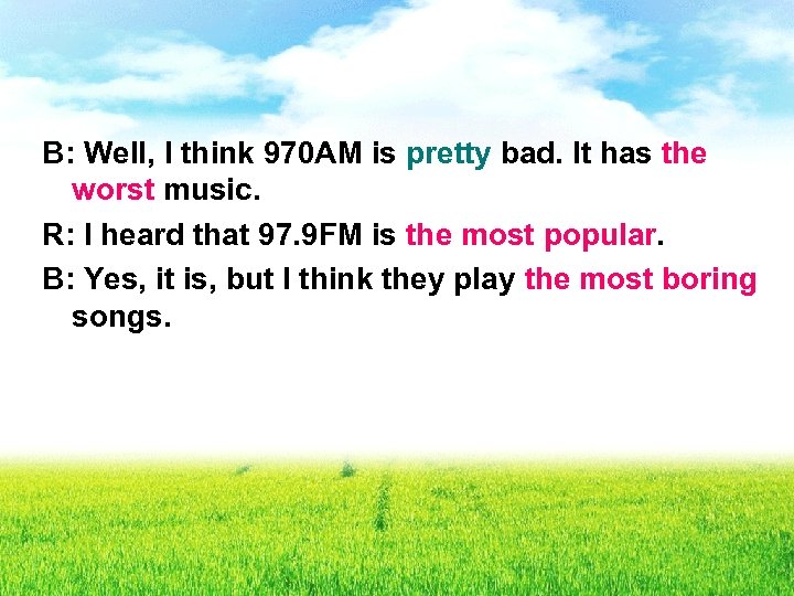 B: Well, I think 970 AM is pretty bad. It has the worst music.
