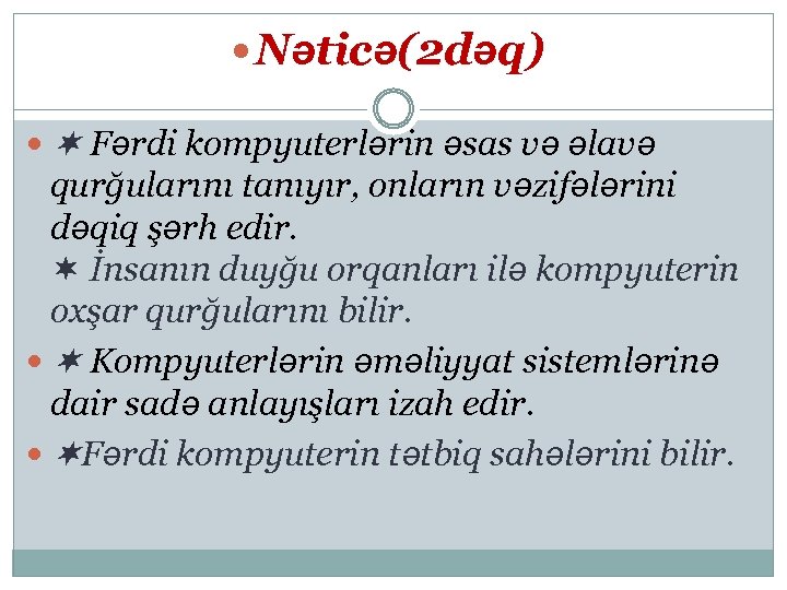  Nəticə(2 dəq) Fərdi kompyuterlərin əsas və əlavə qurğularını tanıyır, onların vəzifələrini dəqiq şərh
