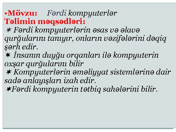 • Mövzu: Fərdi kompyuterlər Təlimin məqsədləri: Fərdi kompyuterlərin əsas və əlavə qurğularını tanıyır,