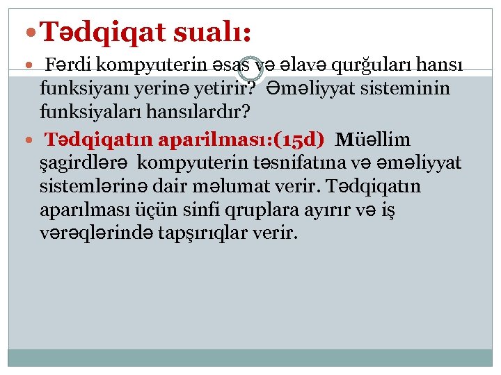  Tədqiqat sualı: Fərdi kompyuterin əsas və əlavə qurğuları hansı funksiyanı yerinə yetirir? Əməliyyat