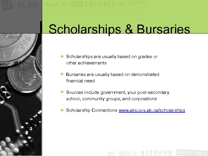 Scholarships & Bursaries Scholarships are usually based on grades or other achievements Bursaries are