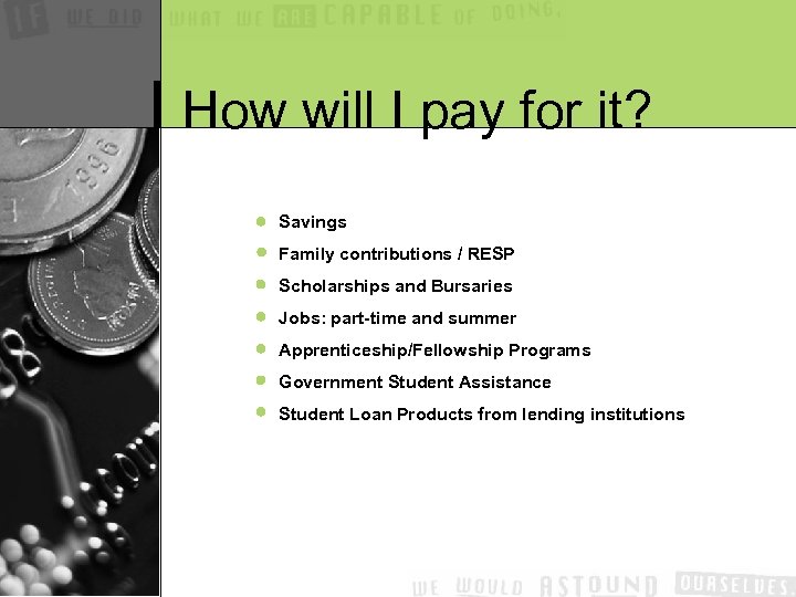 How will I pay for it? Savings Family contributions / RESP Scholarships and Bursaries