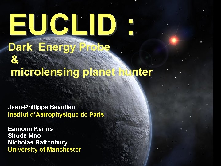 EUCLID : Dark Energy Probe & microlensing planet hunter Jean-Philippe Beaulieu Institut d’Astrophysique de