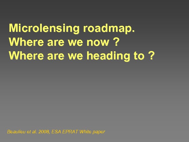 Microlensing roadmap. Where are we now ? Where are we heading to ? Beaulieu