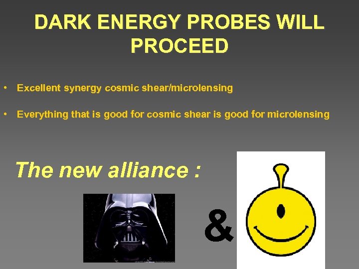 DARK ENERGY PROBES WILL PROCEED • Excellent synergy cosmic shear/microlensing • Everything that is