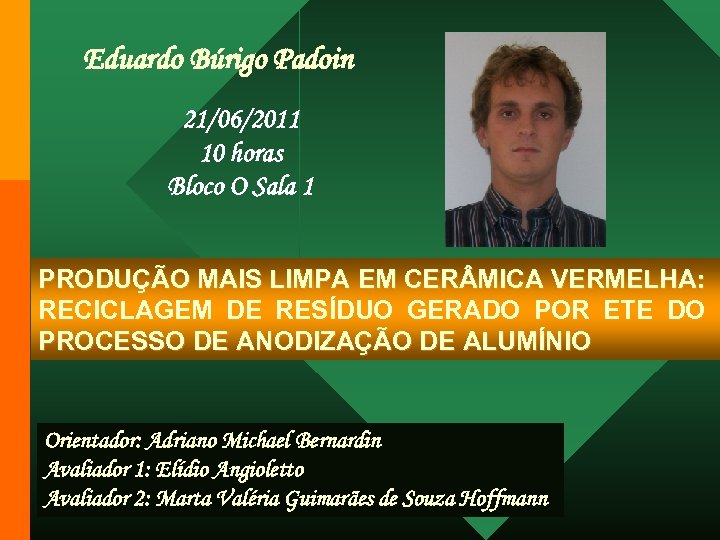 Eduardo Búrigo Padoin 21/06/2011 10 horas Bloco O Sala 1 PRODUÇÃO MAIS LIMPA EM