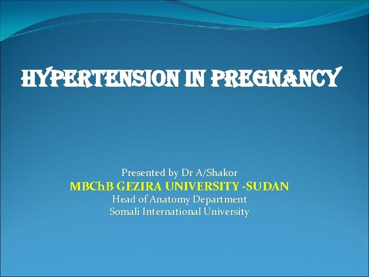 Hypertension in pregnancy Presented by Dr A/Shakor MBCh. B GEZIRA UNIVERSITY -SUDAN Head of