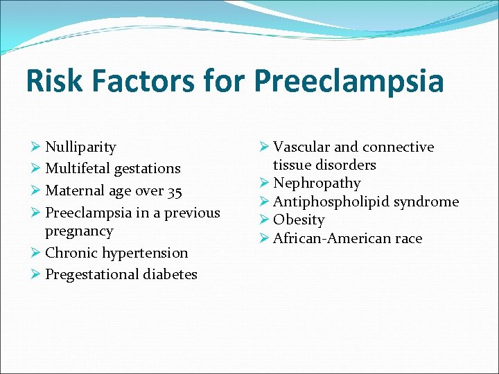 Risk Factors for Preeclampsia Ø Nulliparity Ø Multifetal gestations Ø Maternal age over 35