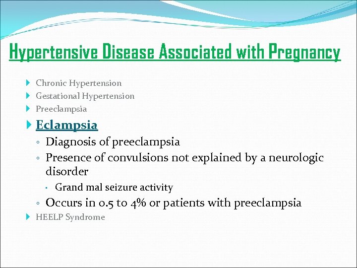 Hypertensive Disease Associated with Pregnancy Chronic Hypertension Gestational Hypertension Preeclampsia Eclampsia ◦ Diagnosis of