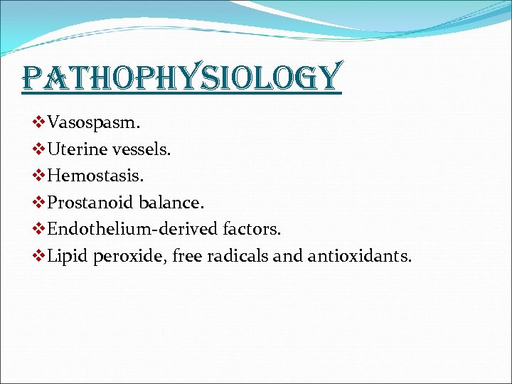 pathophysiology v. Vasospasm. v. Uterine vessels. v. Hemostasis. v. Prostanoid balance. v. Endothelium-derived factors.