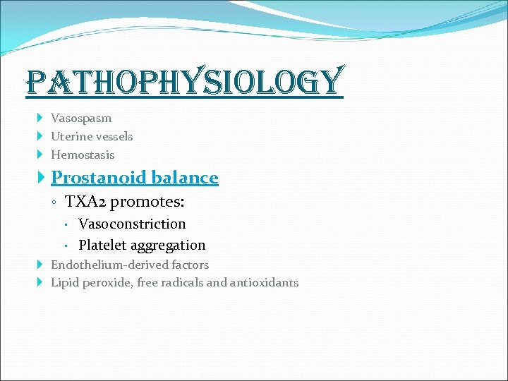 pathophysiology Vasospasm Uterine vessels Hemostasis Prostanoid balance ◦ TXA 2 promotes: Vasoconstriction Platelet aggregation