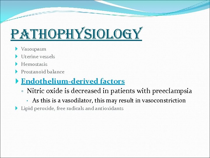 pathophysiology Vasospasm Uterine vessels Hemostasis Prostanoid balance Endothelium-derived factors ◦ Nitric oxide is decreased