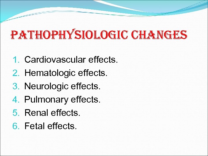 pathophysiologic changes 1. 2. 3. 4. 5. 6. Cardiovascular effects. Hematologic effects. Neurologic effects.