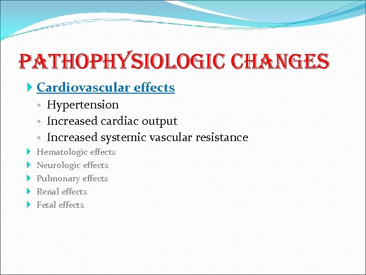 pathophysiologic changes Cardiovascular effects ◦ Hypertension ◦ Increased cardiac output ◦ Increased systemic vascular