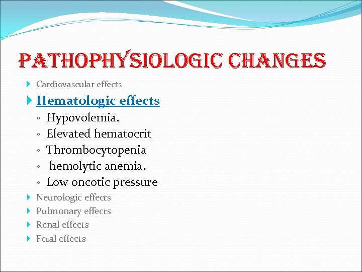 pathophysiologic changes Cardiovascular effects Hematologic effects ◦ Hypovolemia. ◦ Elevated hematocrit ◦ Thrombocytopenia ◦