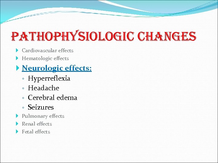 pathophysiologic changes Cardiovascular effects Hematologic effects Neurologic effects: ◦ Hyperreflexia ◦ Headache ◦ Cerebral