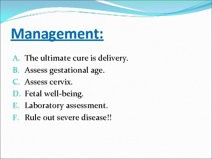 Management: A. B. C. D. E. F. The ultimate cure is delivery. Assess gestational