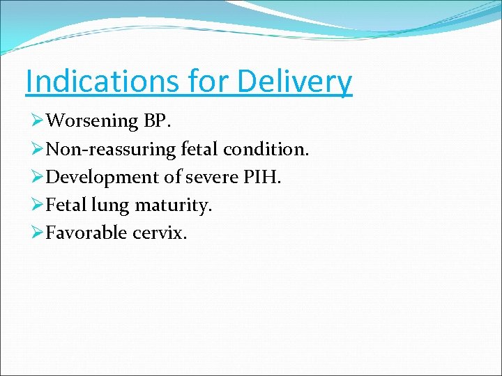 Indications for Delivery ØWorsening BP. ØNon-reassuring fetal condition. ØDevelopment of severe PIH. ØFetal lung