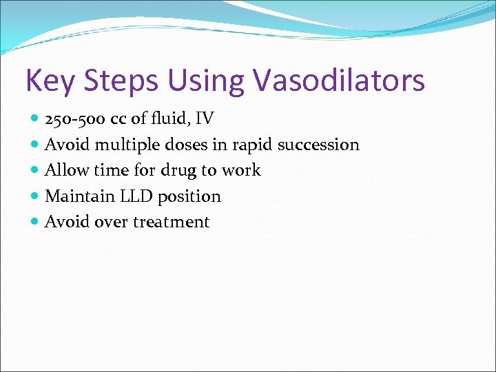 Key Steps Using Vasodilators 250 -500 cc of fluid, IV Avoid multiple doses in