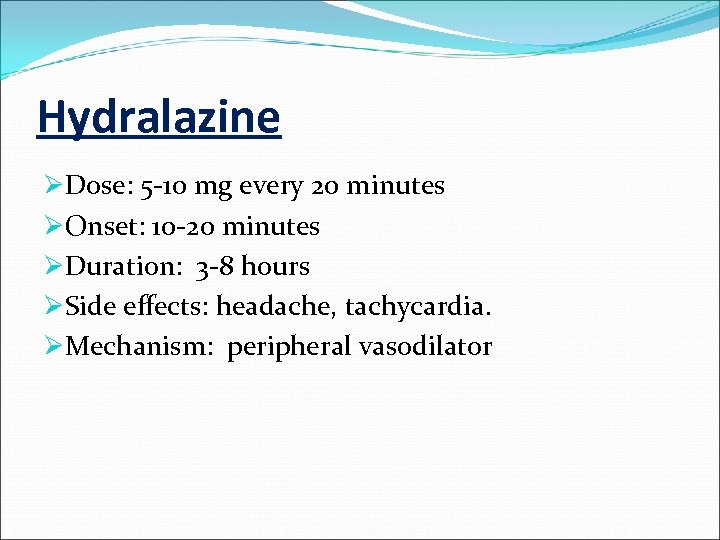 Hydralazine ØDose: 5 -10 mg every 20 minutes ØOnset: 10 -20 minutes ØDuration: 3