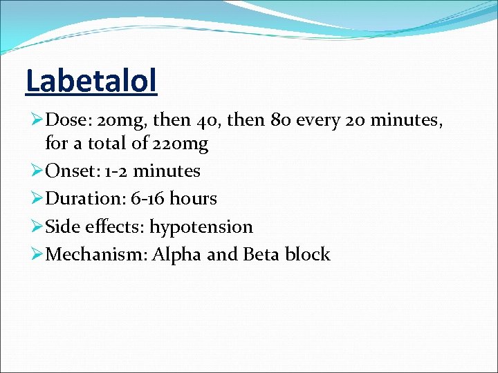 Labetalol ØDose: 20 mg, then 40, then 80 every 20 minutes, for a total